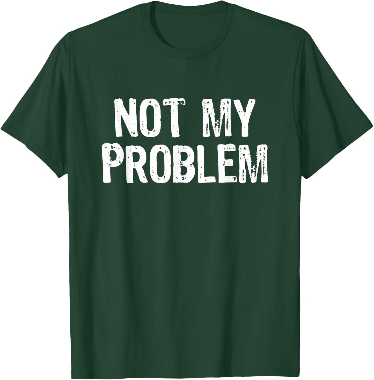 Not My Problem Sarcastic Sarcasm Funny Men Women T-Shirt - T-Shirt | Forest