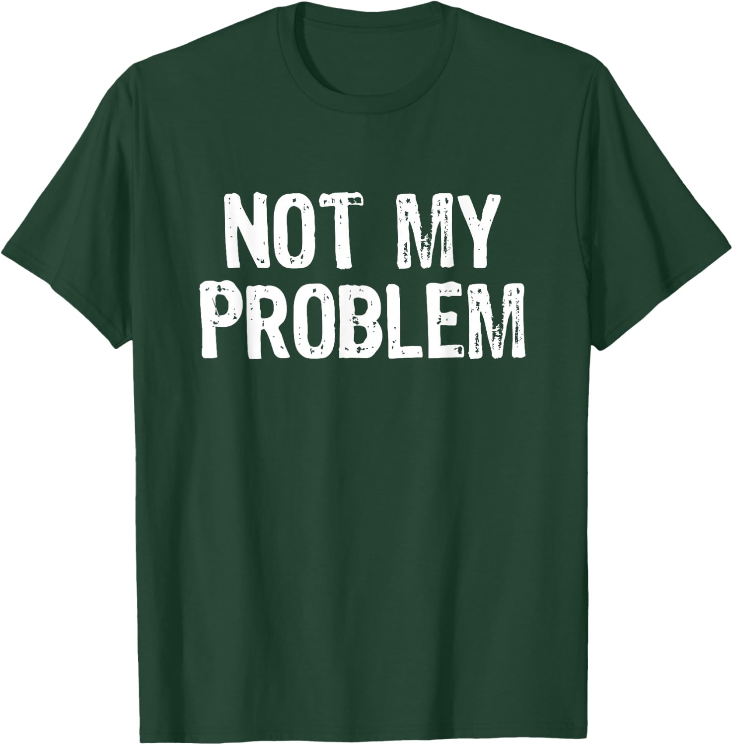 Not My Problem Sarcastic Sarcasm Funny Men Women T-Shirt - T-Shirt | Forest