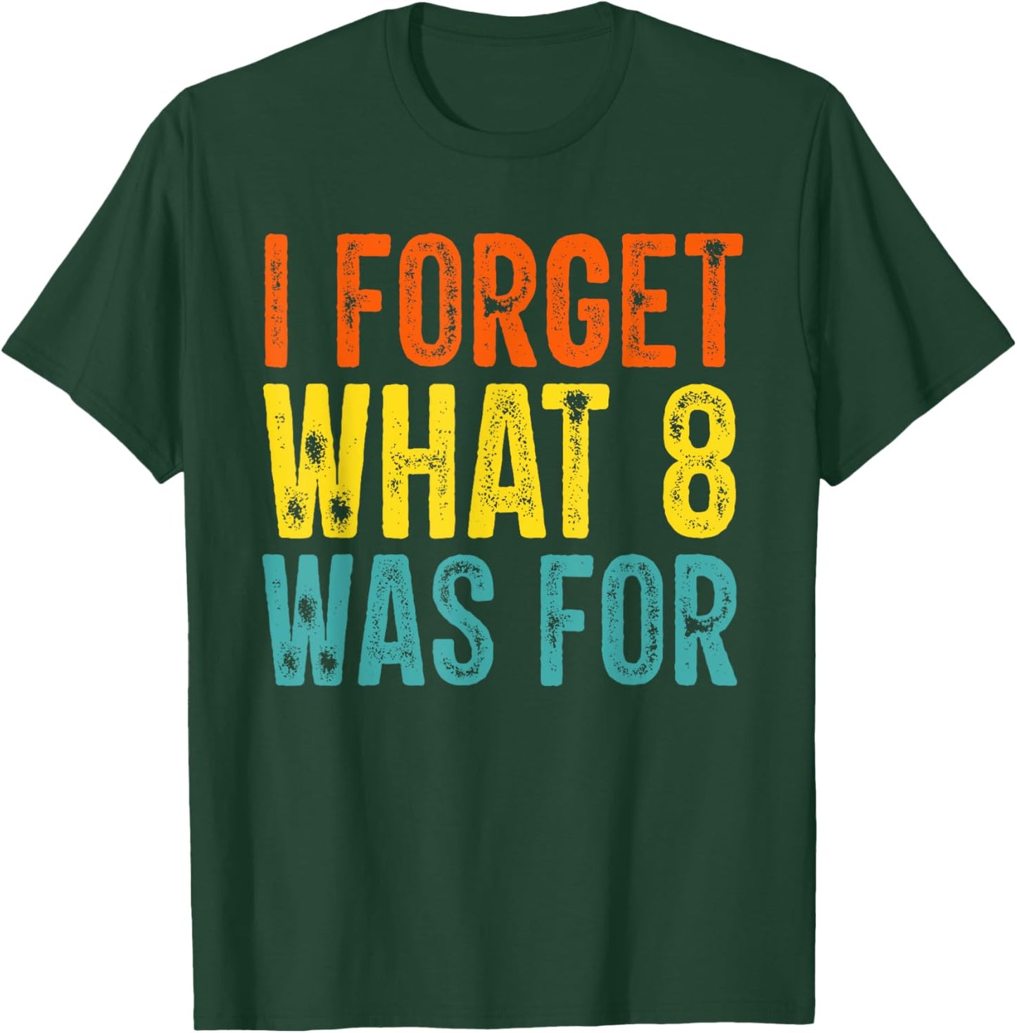 I Forget What 8 Was For Vintage Funny T-Shirt - T-Shirt | Forest