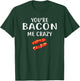You're Bacon Me Crazy Shirt Bacon Clothing Bacon T-Shirt - T-Shirt | Forest