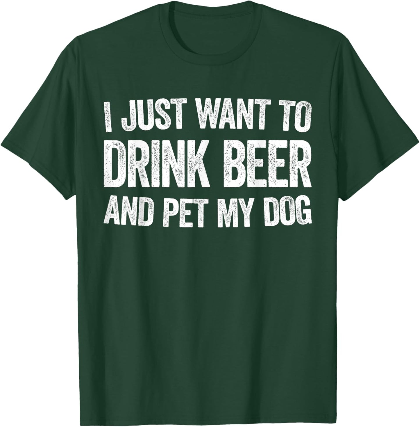 I Just Want To Drink Beer And Pet My Dog Shirt Men Women T-Shirt - T-Shirt | Forest
