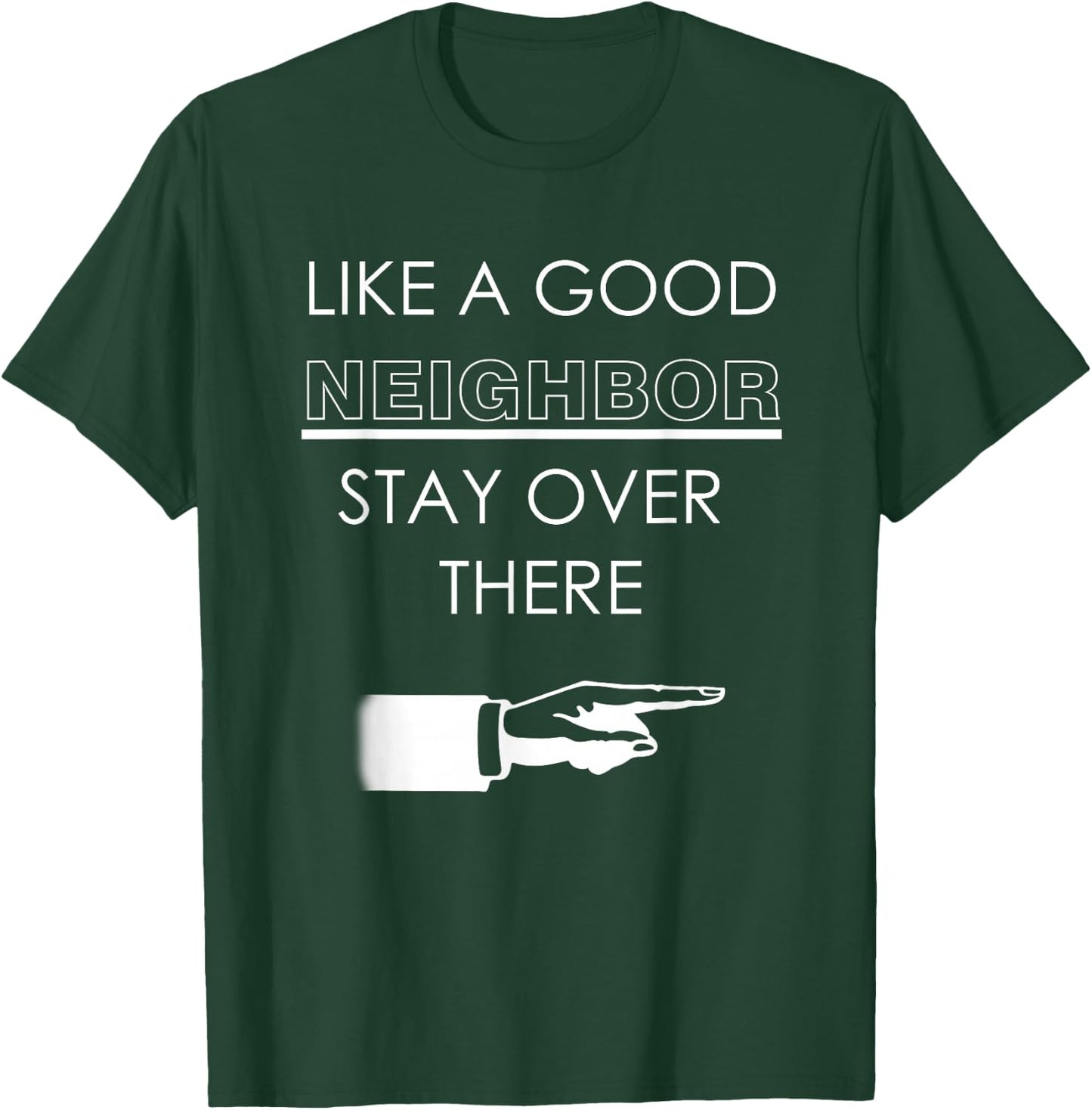 Like A Good Neighbor Stay Over There T Shirt Funny Gift T-Shirt - T-Shirt | Forest