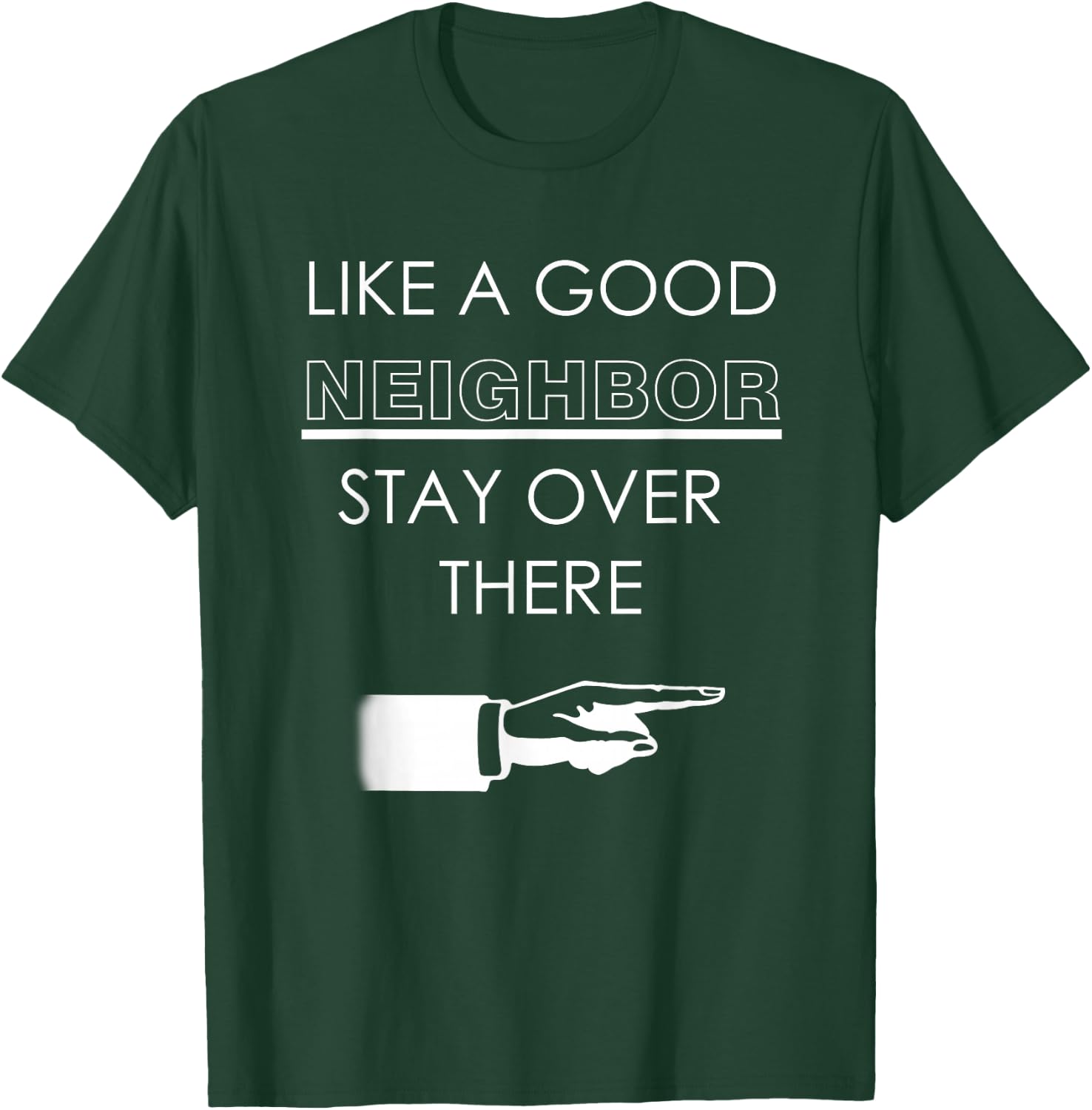 Like A Good Neighbor Stay Over There T Shirt Funny Gift T-Shirt - T-Shirt | Forest