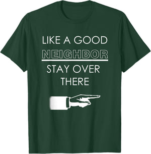 Like A Good Neighbor Stay Over There T Shirt Funny Gift T-Shirt - T-Shirt | Forest