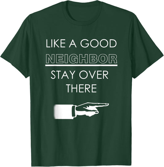 Like A Good Neighbor Stay Over There T Shirt Funny Gift T-Shirt - T-Shirt | Forest