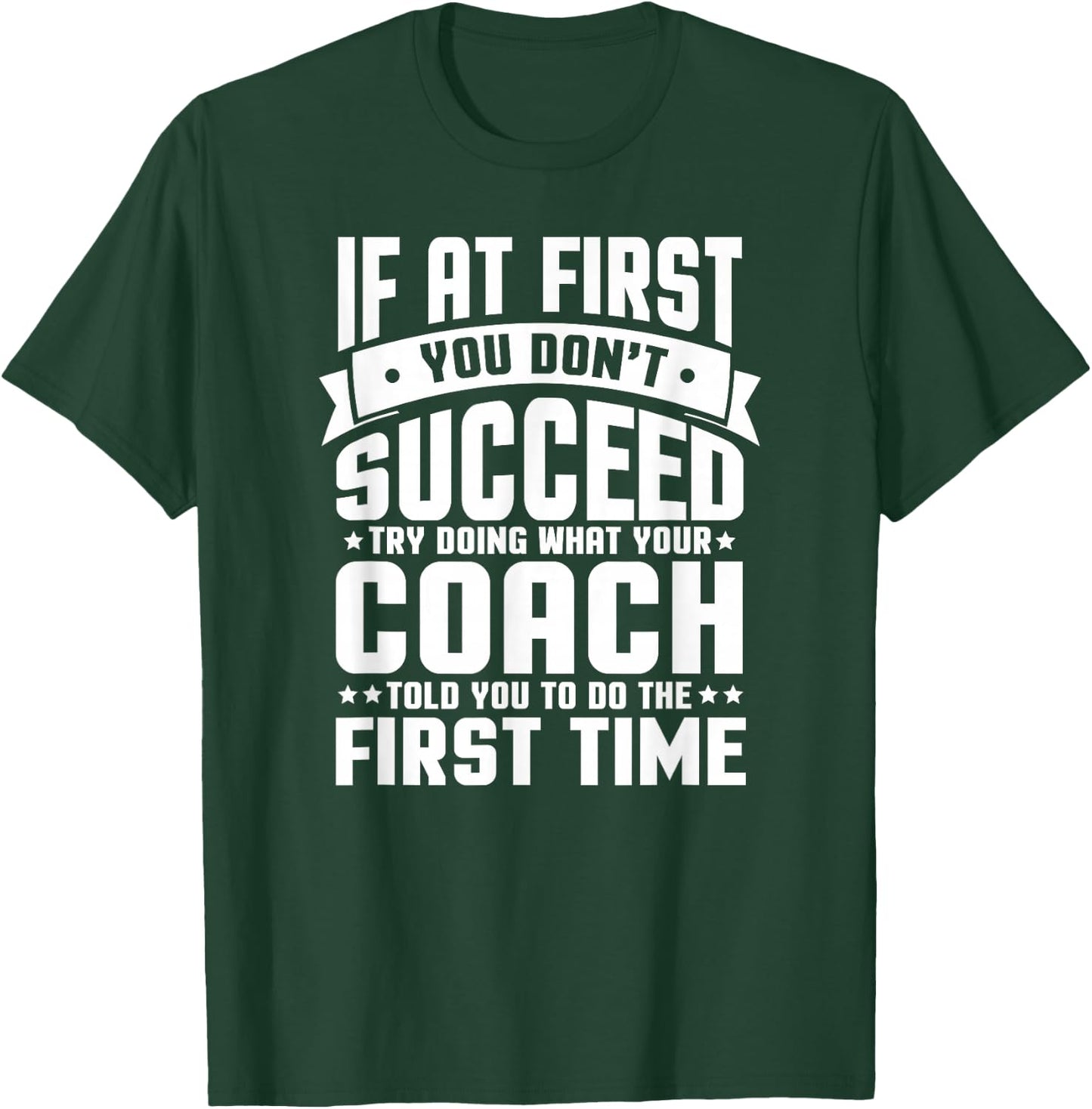 At First You Don't Succeed Try Doing What Your Coach T-Shirt - T-Shirt | Forest