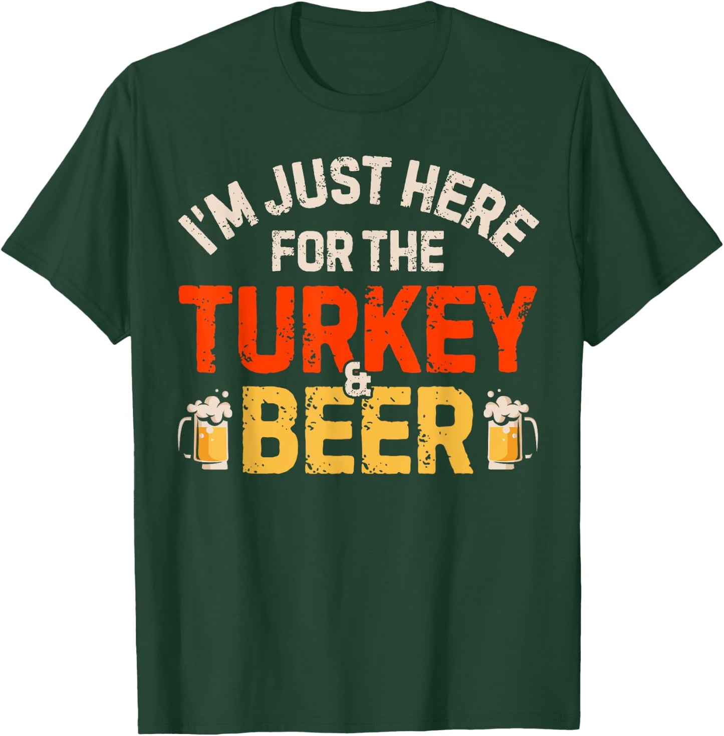 I'm Just Here For The Turkey And Beer Funny Thanksgiving Day T-Shirt - T-Shirt | Forest