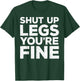 Shut Up Legs You're Fine Workout Shirt T-Shirt - T-Shirt | Forest