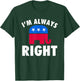 I'm Always Right Funny Republican For Conservatives T-Shirt - T-Shirt | Forest