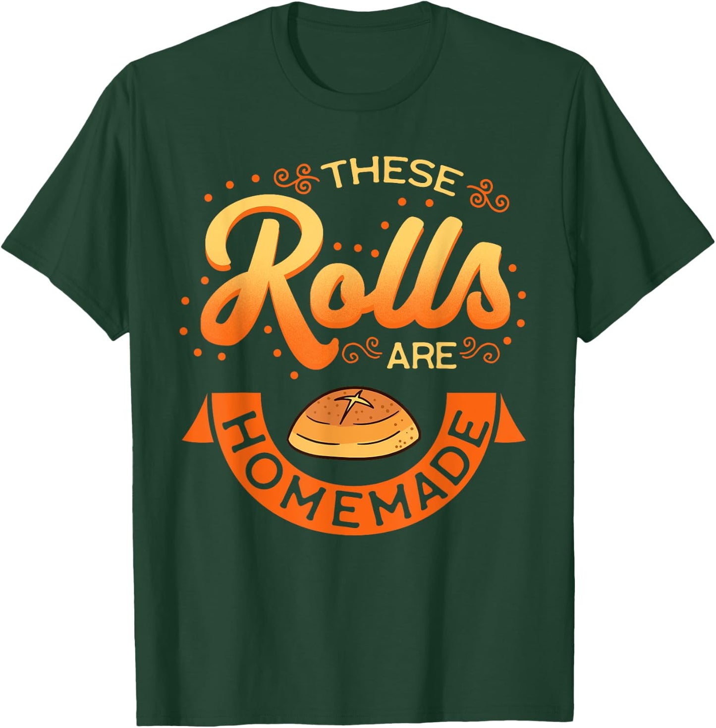 These Rolls Are Homemade Thanksgiving Feast Harvest Gift T-Shirt - T-Shirt | Forest