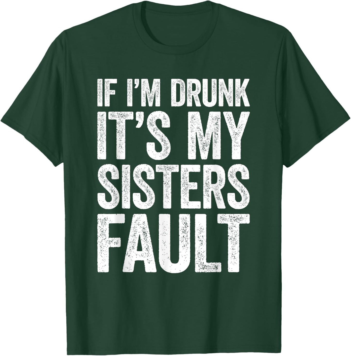 If I'm Drunk It's My Sister's Fault Shirt Men Women Drinking T-Shirt - T-Shirt | Forest