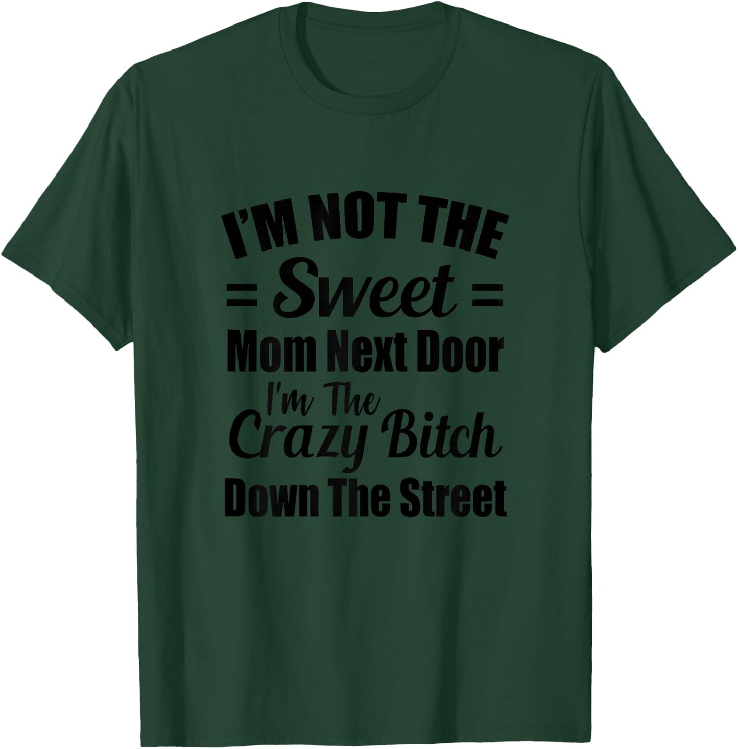 Not The Sweet Mom Next Door I'm Crazy Bitch Funny Sassy T-Shirt - T-Shirt | Forest