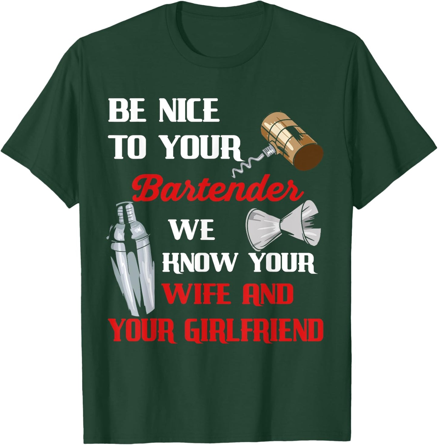 Be Nice To Your Bartender We Know Your Wife And Girlfriend T-Shirt - T-Shirt | Forest