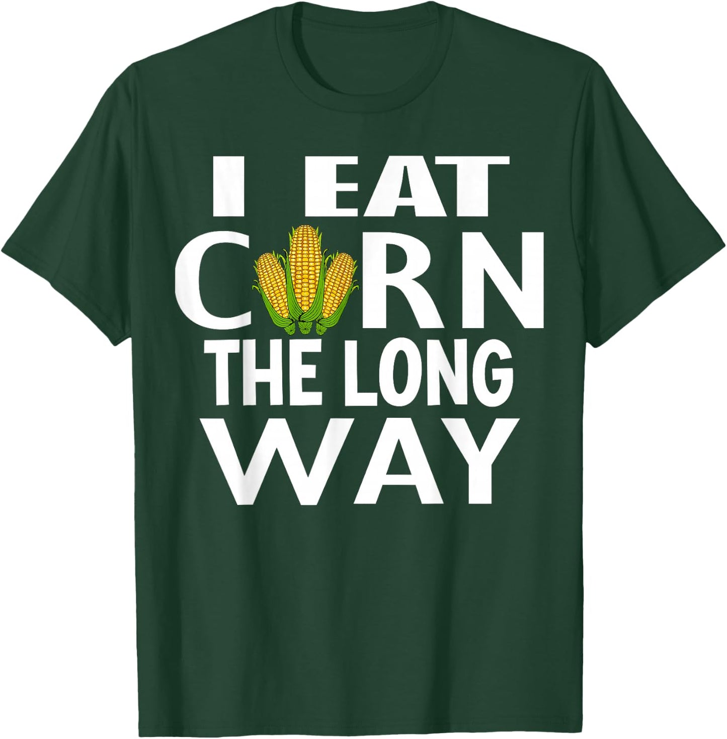 I Eat Corn The Long Way Inappropriate Embarrassing for Woman T-Shirt - T-Shirt | Forest