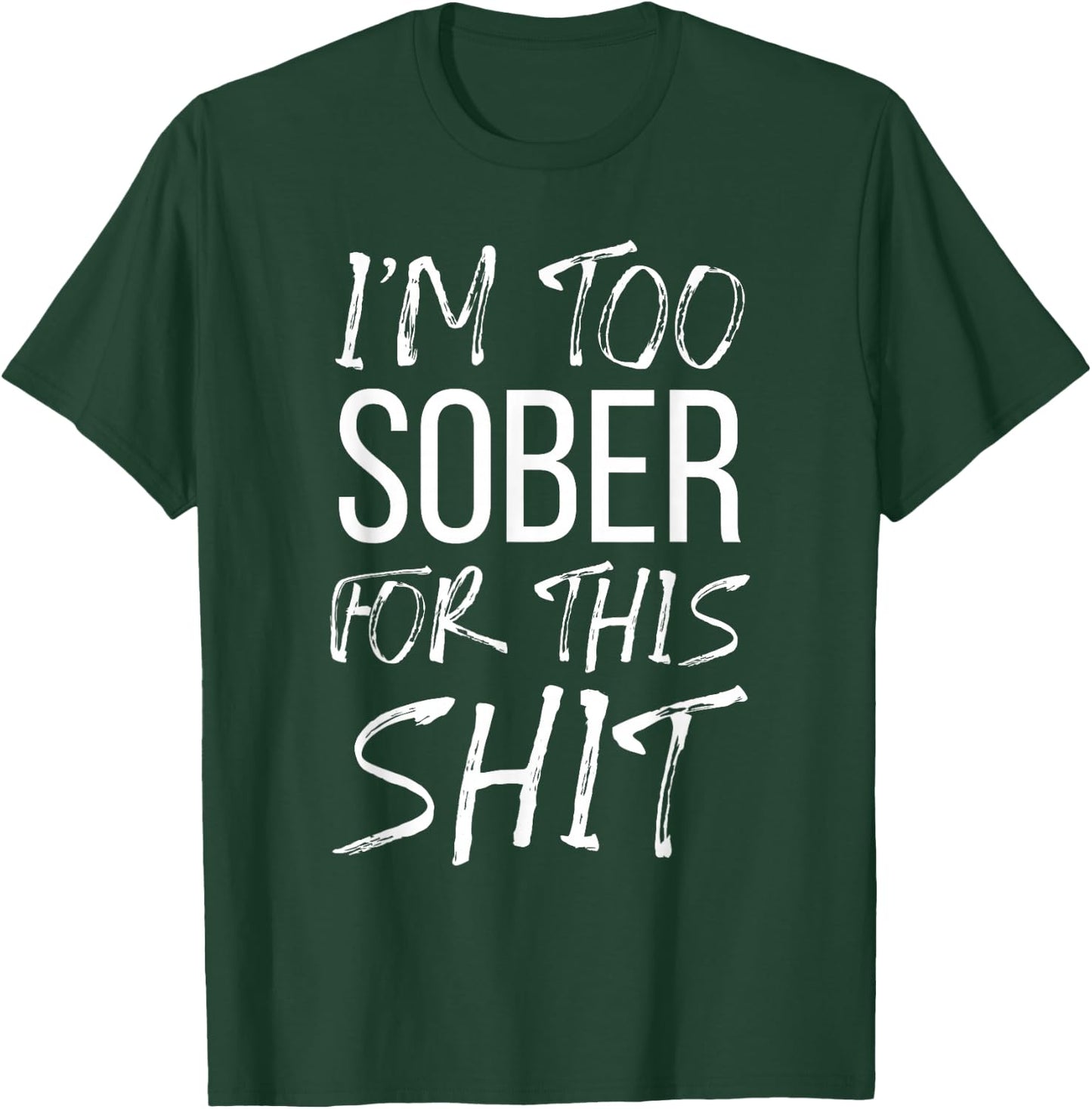 I'm Too Sober For This Shit Funny Sobriety Party Beer 2021 T-Shirt - T-Shirt | Forest