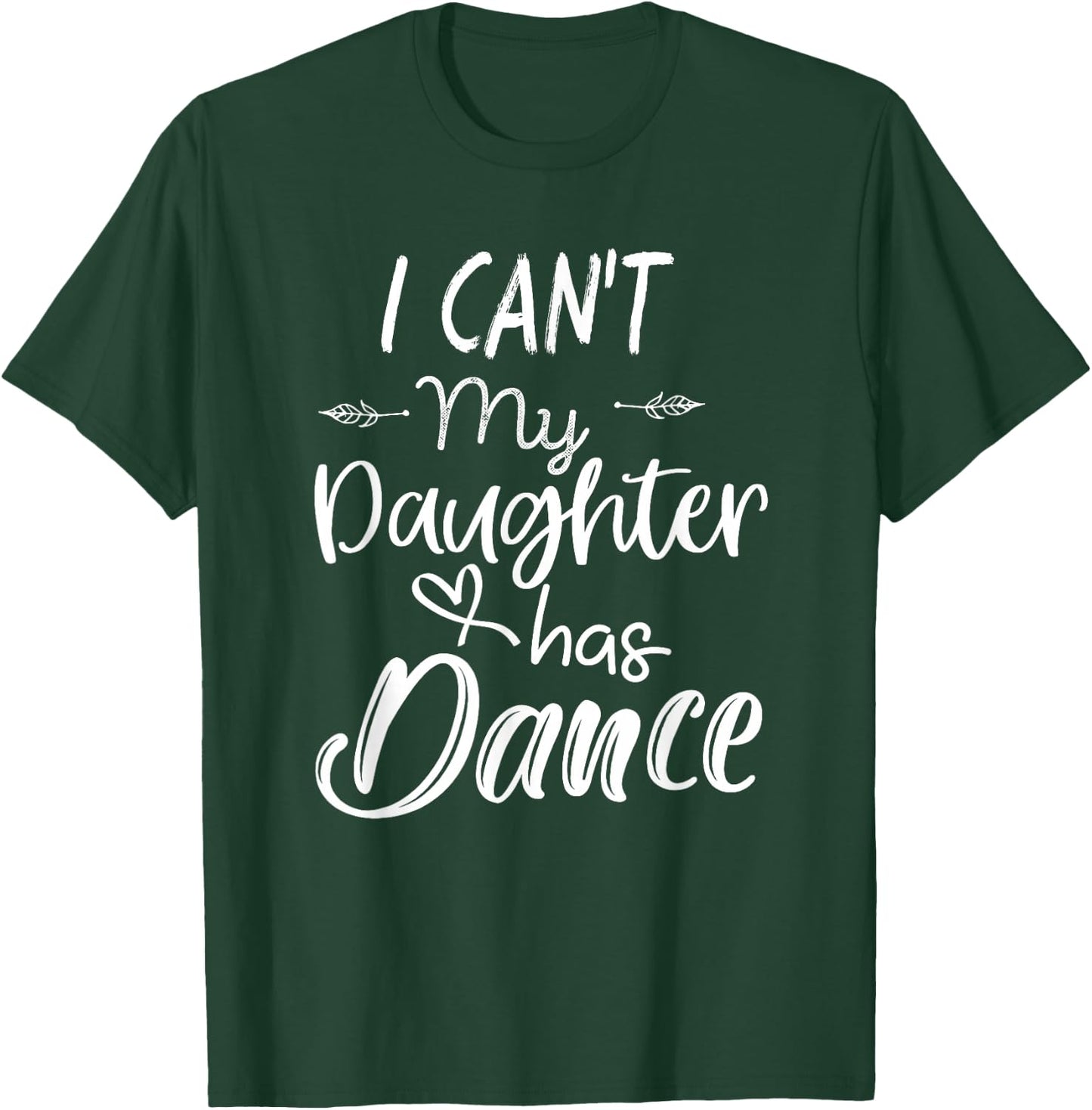 Mom Shirt, Dance Shirt Gifts - I Can't My Daughter Has Dance T-Shirt - T-Shirt | Forest
