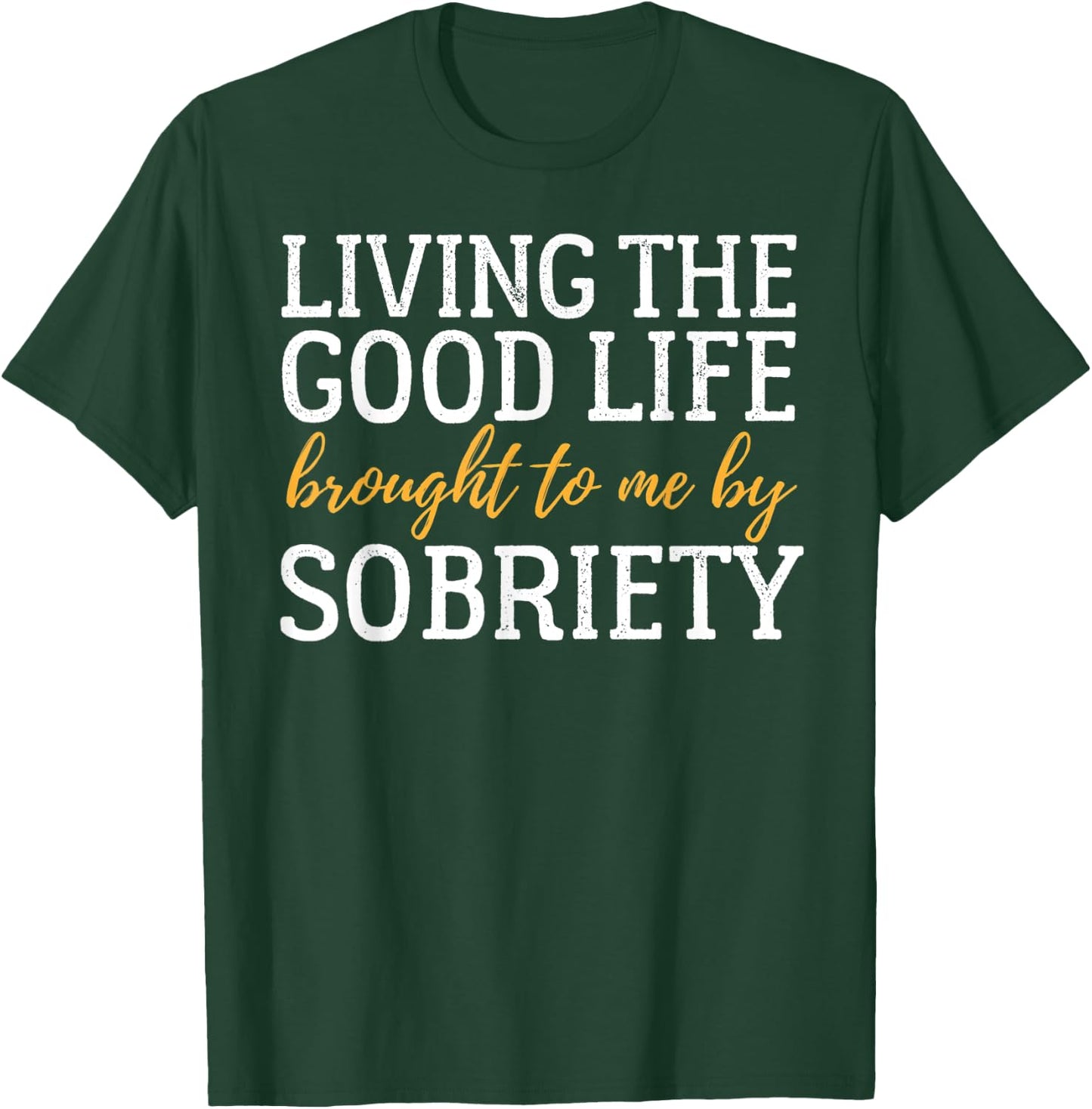 Living The Good Life Sobriety Sober AA Recovery Design T-Shirt - T-Shirt | Forest