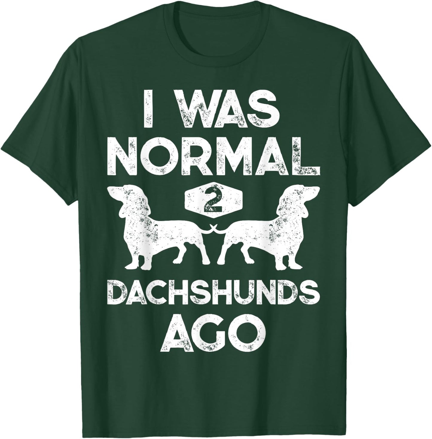 I Was Normal 2 Dachshunds Ago Funny Dog Lover Gift Men Women T-Shirt - T-Shirt | Forest