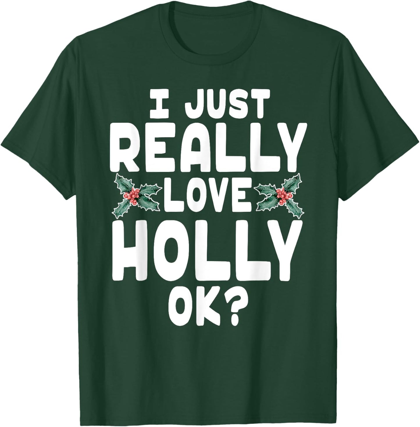 I Just Really Love Holly Shirt - Holly Leaf Shirt T-Shirt - T-Shirt | Forest