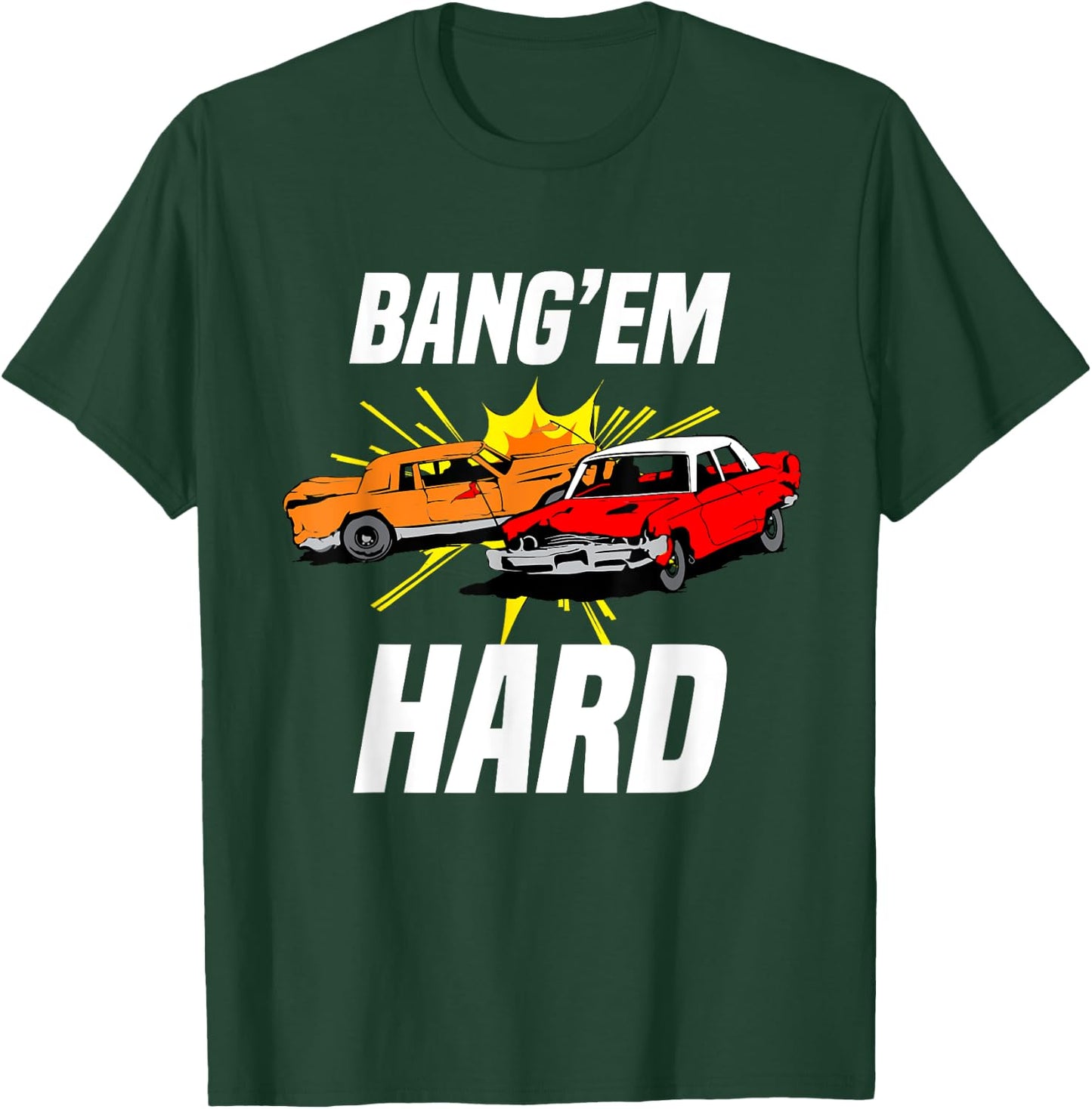 Bang Em Hard Demo Car - Funny Demolition Joke T-Shirt - T-Shirt | Forest