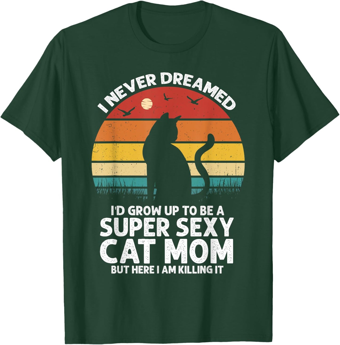 I Never Dreamed I'd Grow Up to be a Super Sexy Cat Mom Funny Women T-Shirt - T-Shirt | Forest