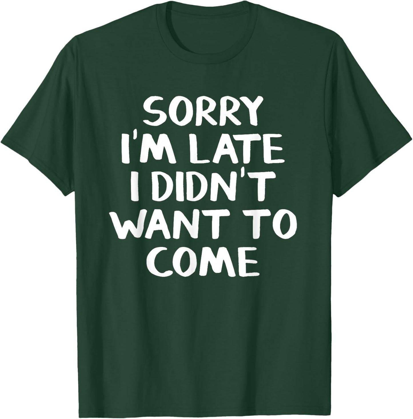 Sorry I'm late I didn't want to come T-Shirt - T-Shirt | Forest