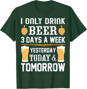 I only drink Beer 3 days a week. T-Shirt - T-Shirt | Forest