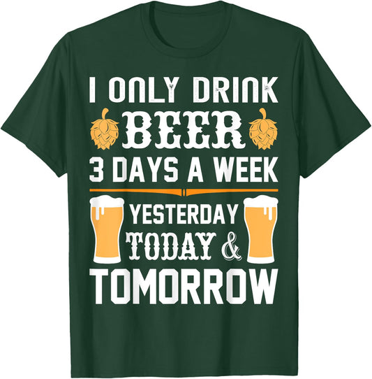 I only drink Beer 3 days a week. T-Shirt - T-Shirt | Forest