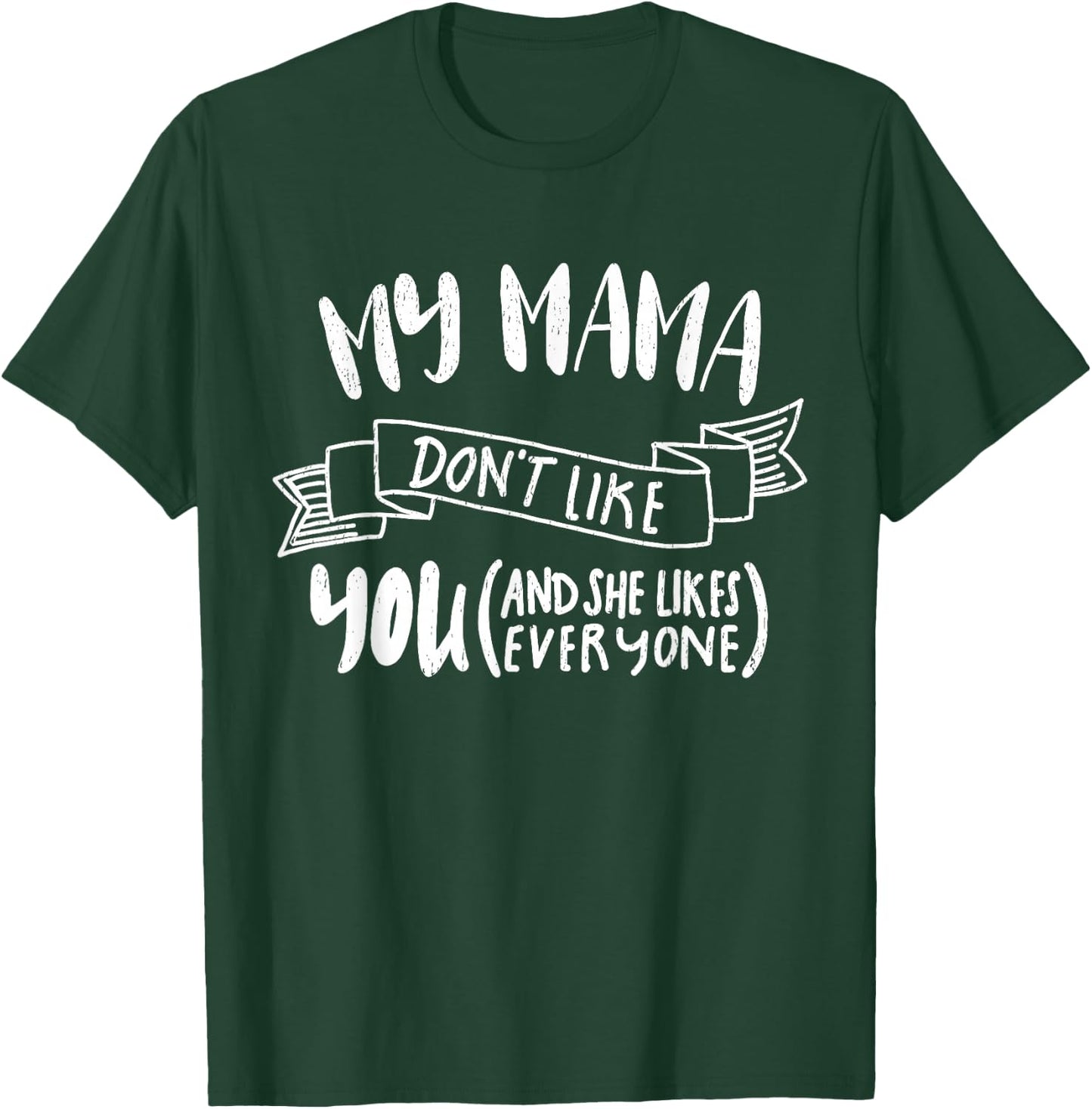 My Mama Dont Like You Shirt T-Shirt - T-Shirt | Forest