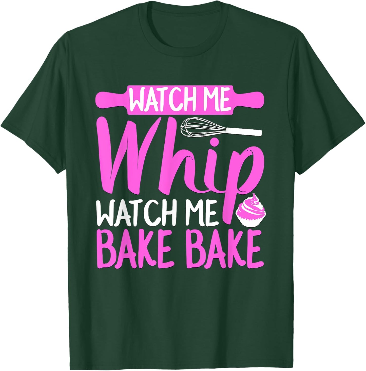 Watch Me Whip Watch Me Bake Bake Funny T-Shirt - T-Shirt | Forest