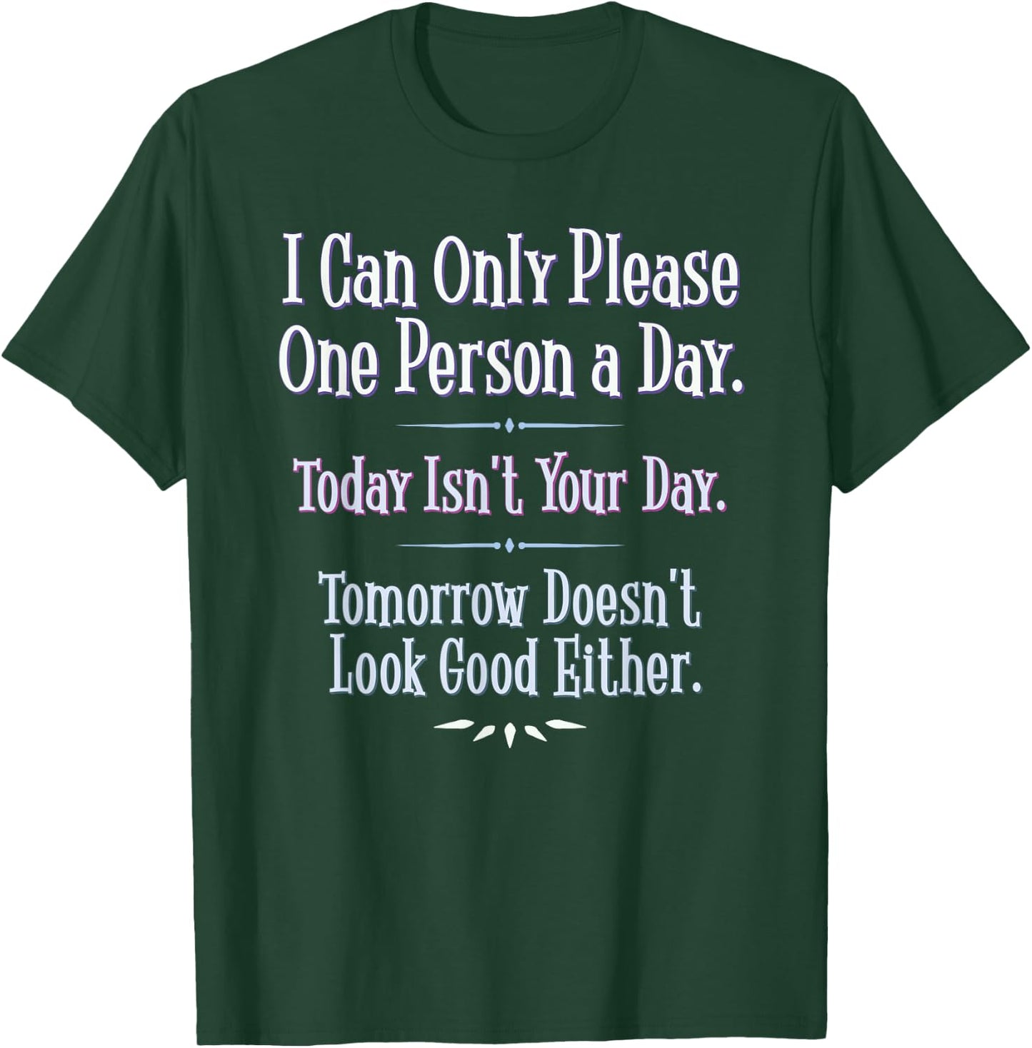 I Can Only Please One Person a Day - Funny Phrase T-Shirt - T-Shirt | Forest