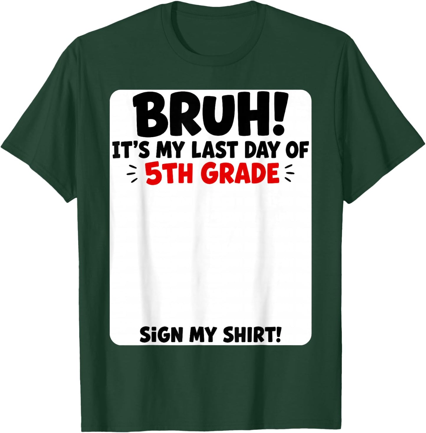 Student Signature Bruh It's My Last Day of 5th Grade Sign My T-Shirt - T-Shirt | Forest