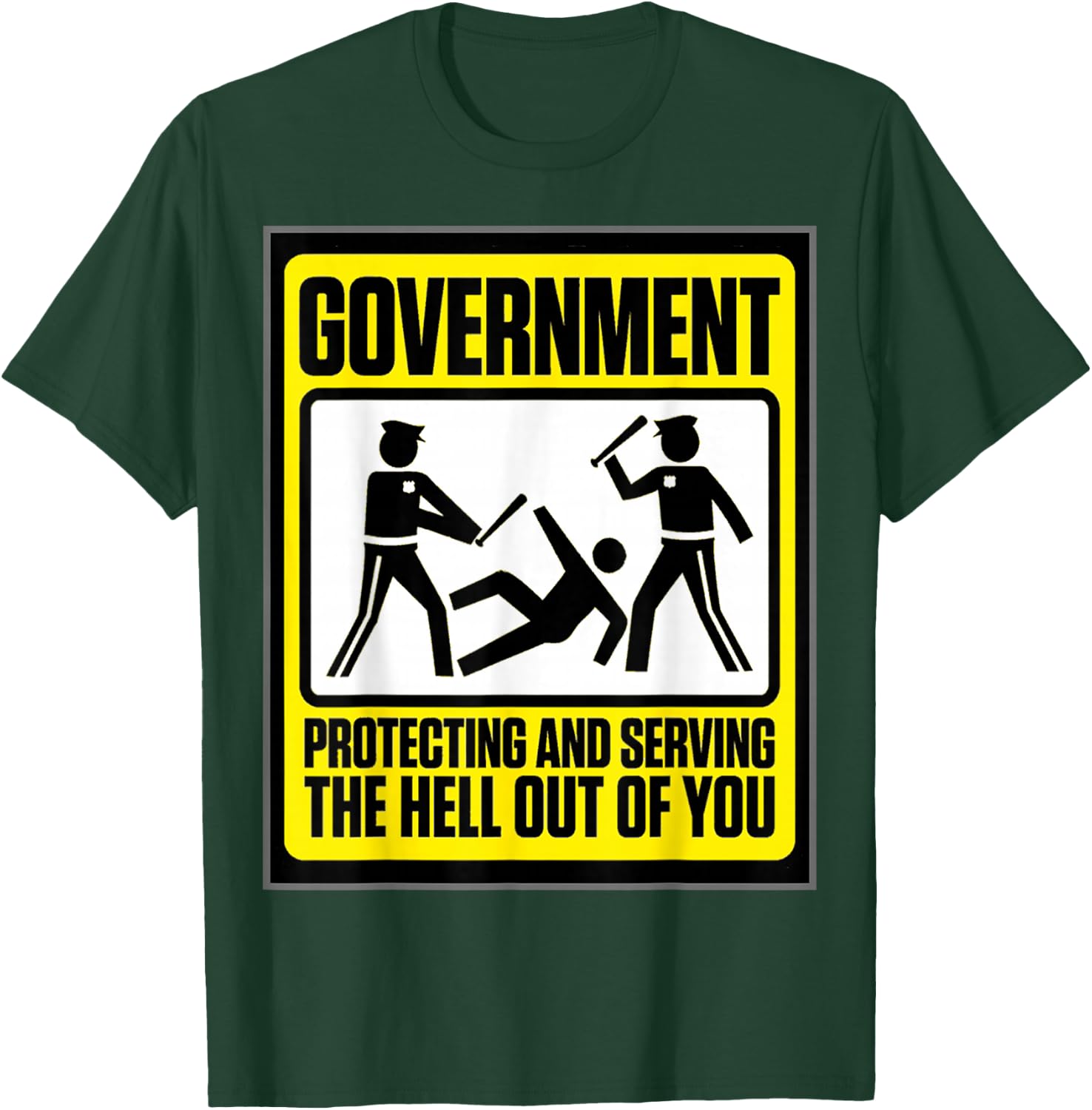 Funny Government Protecting & Serving/Hell Out of.. T-Shirt - T-Shirt | Forest