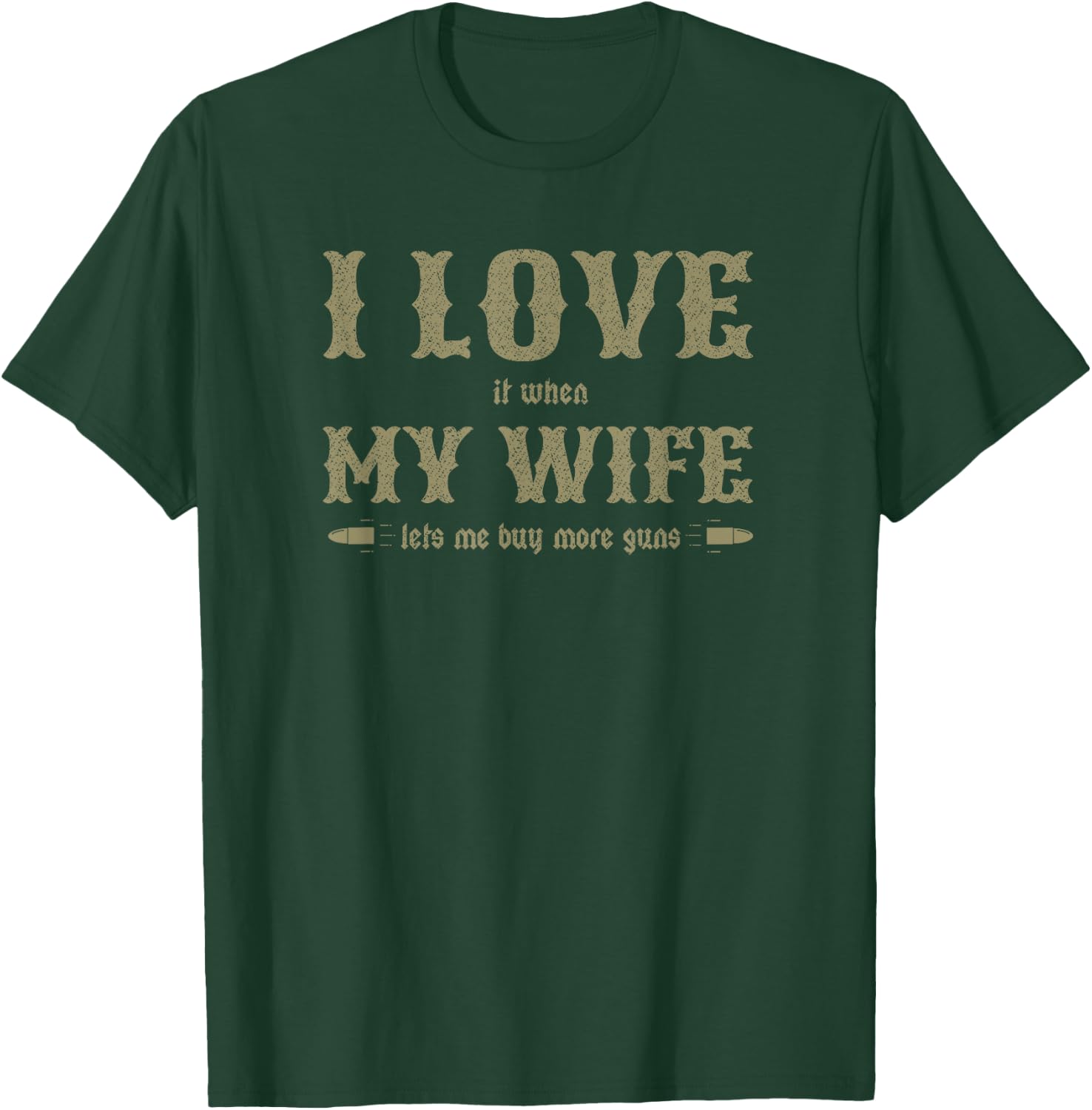 I Love It When My Wife Lets Me Buy More Guns Funny T-Shirt - T-Shirt | Forest