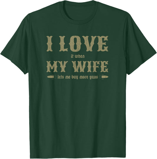 I Love It When My Wife Lets Me Buy More Guns Funny T-Shirt - T-Shirt | Forest