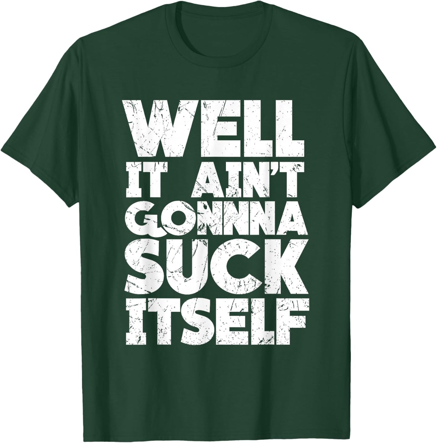 Well It Ain't Gonna Suck Itself Shirt T-Shirt - T-Shirt | Forest