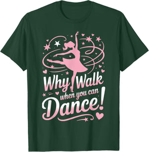 Why Walk When You Can Dance Ballerina Dancers T-Shirt - T-Shirt | Forest