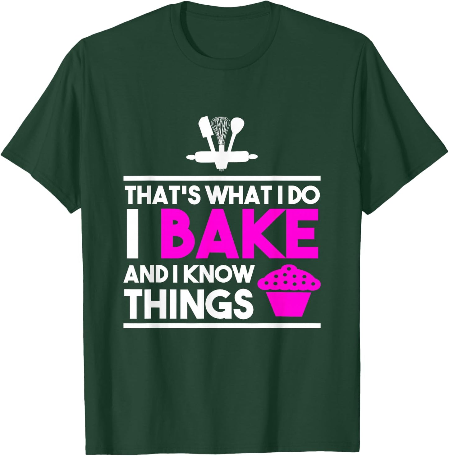 Baker Design - That's What I Do I Bake And I Know Things T-Shirt - T-Shirt | Forest