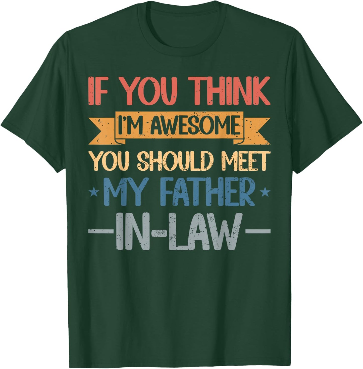 If You Think I'm Awesome You Should Meet My Father In-Law T-Shirt - T-Shirt | Forest