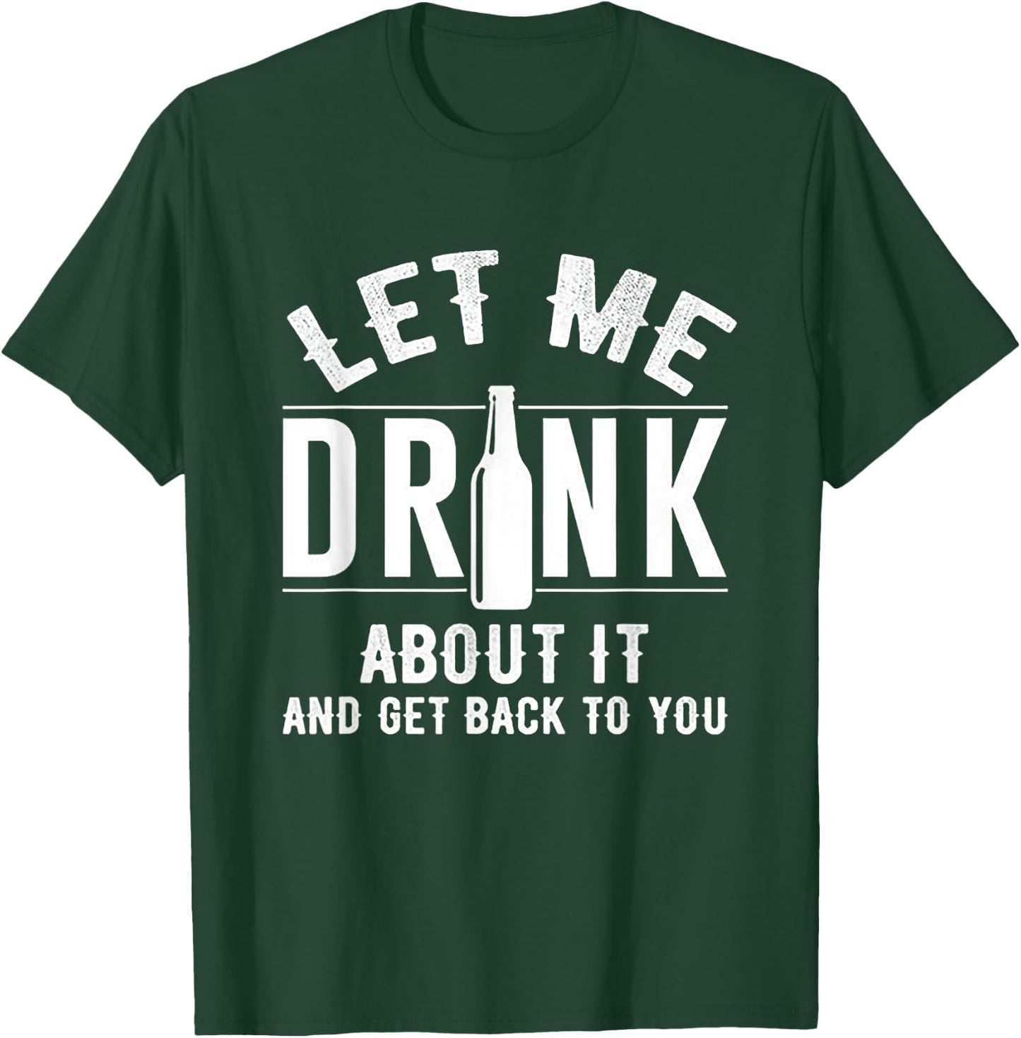 Let Me Drink About It And get back To You Drinking Gift T-Shirt - T-Shirt | Forest