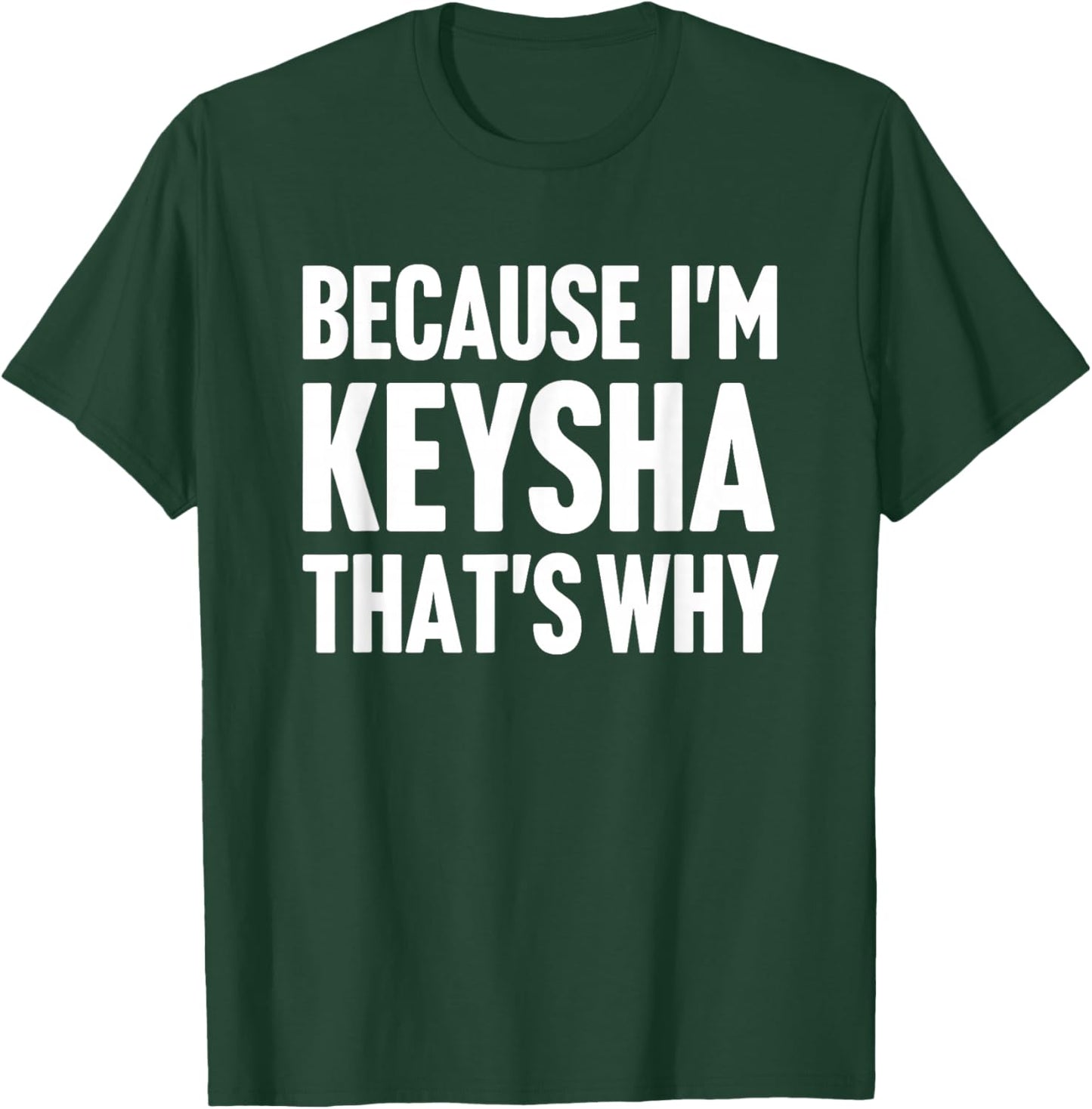 Because I'm Keysha That's Why Am Personalized Name T-Shirt - T-Shirt | Forest
