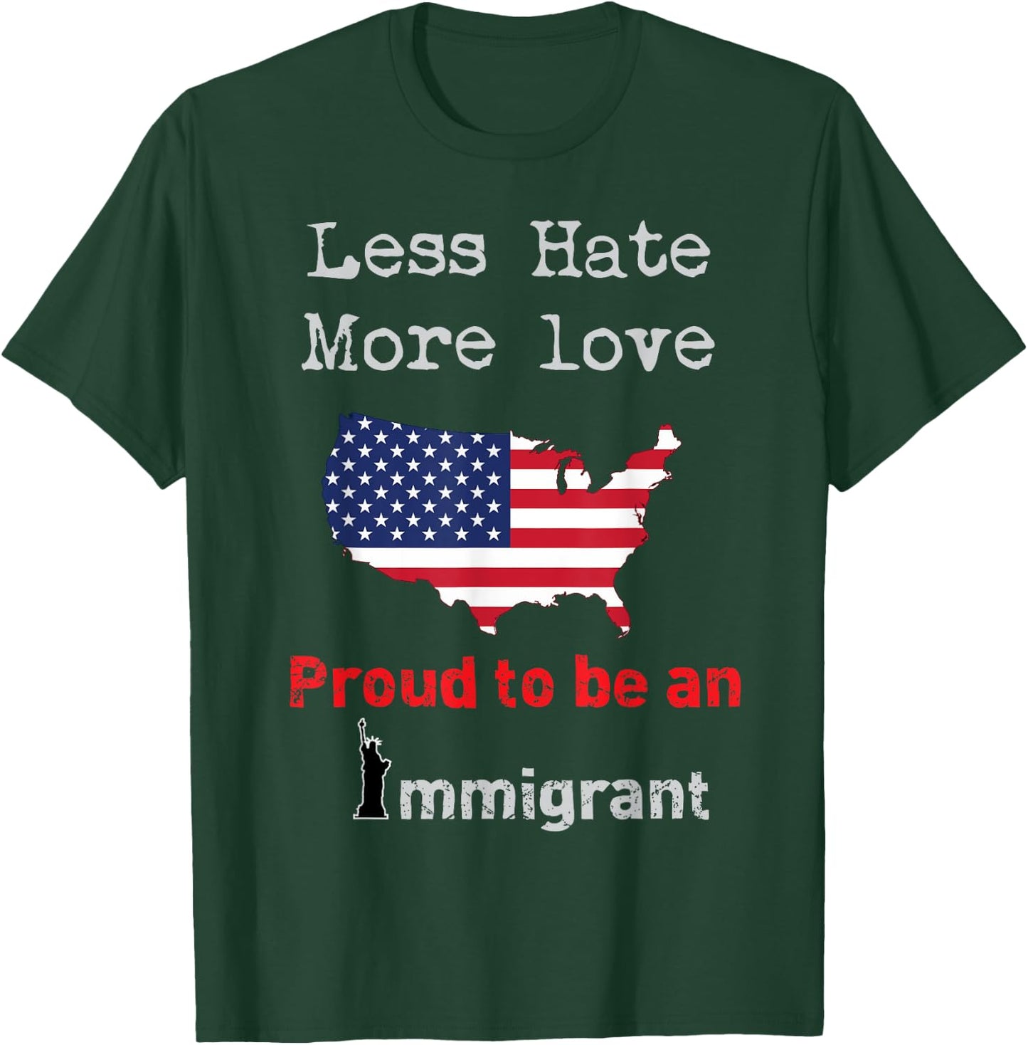 Less Hate More Love I am Proud to be an Immigrant T-Shirt - T-Shirt | Forest