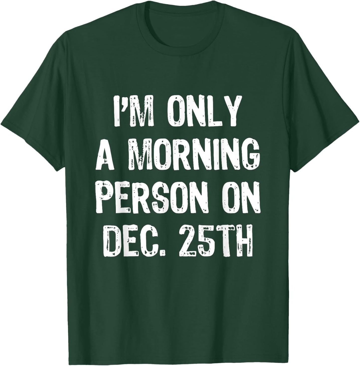 I'm Only A Morning Person On December 25th Christmas Dec T-Shirt - T-Shirt | Forest