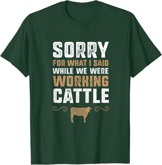 Sorry for what I said while we were working cattle T-Shirt - T-Shirt | Forest