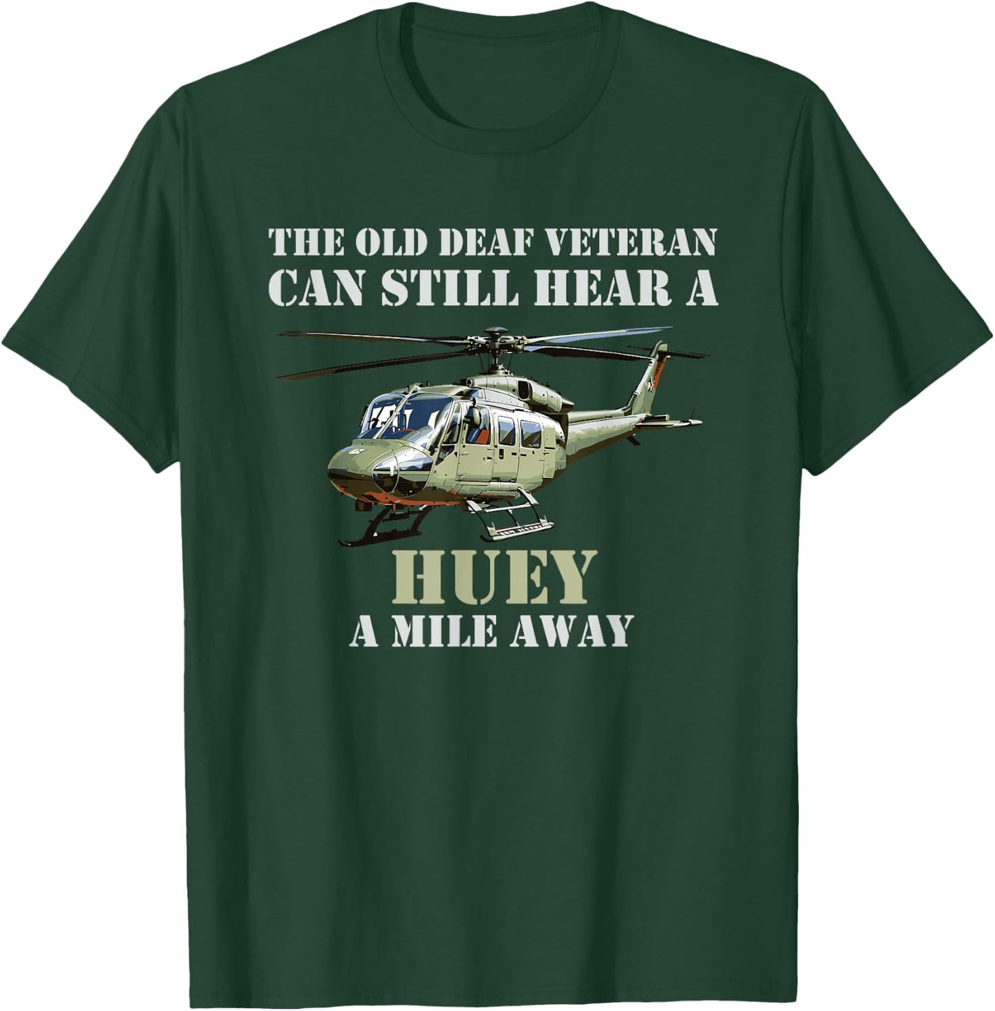 The Old Deaf Veteran Can Still Hear A Huey T-Shirt - T-Shirt | Forest