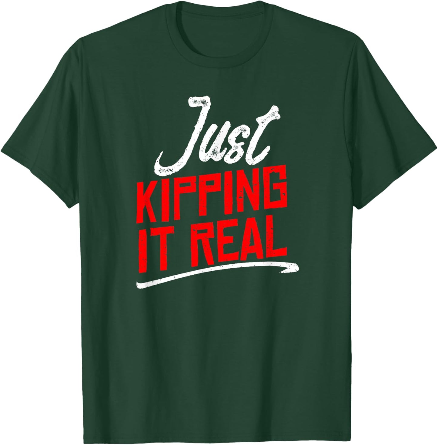 Just Kipping it Real Shirt | Motivational Gym Gift T-Shirt - T-Shirt | Forest