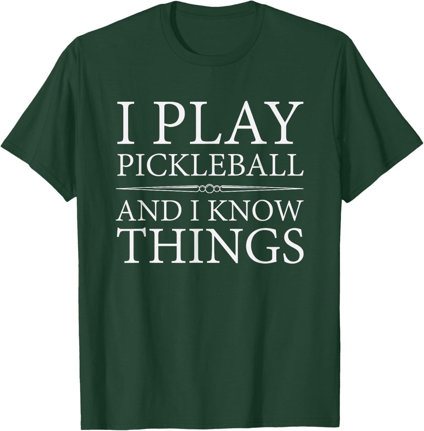 I Play Pickleball and I Know Things T-Shirt - T-Shirt | Forest