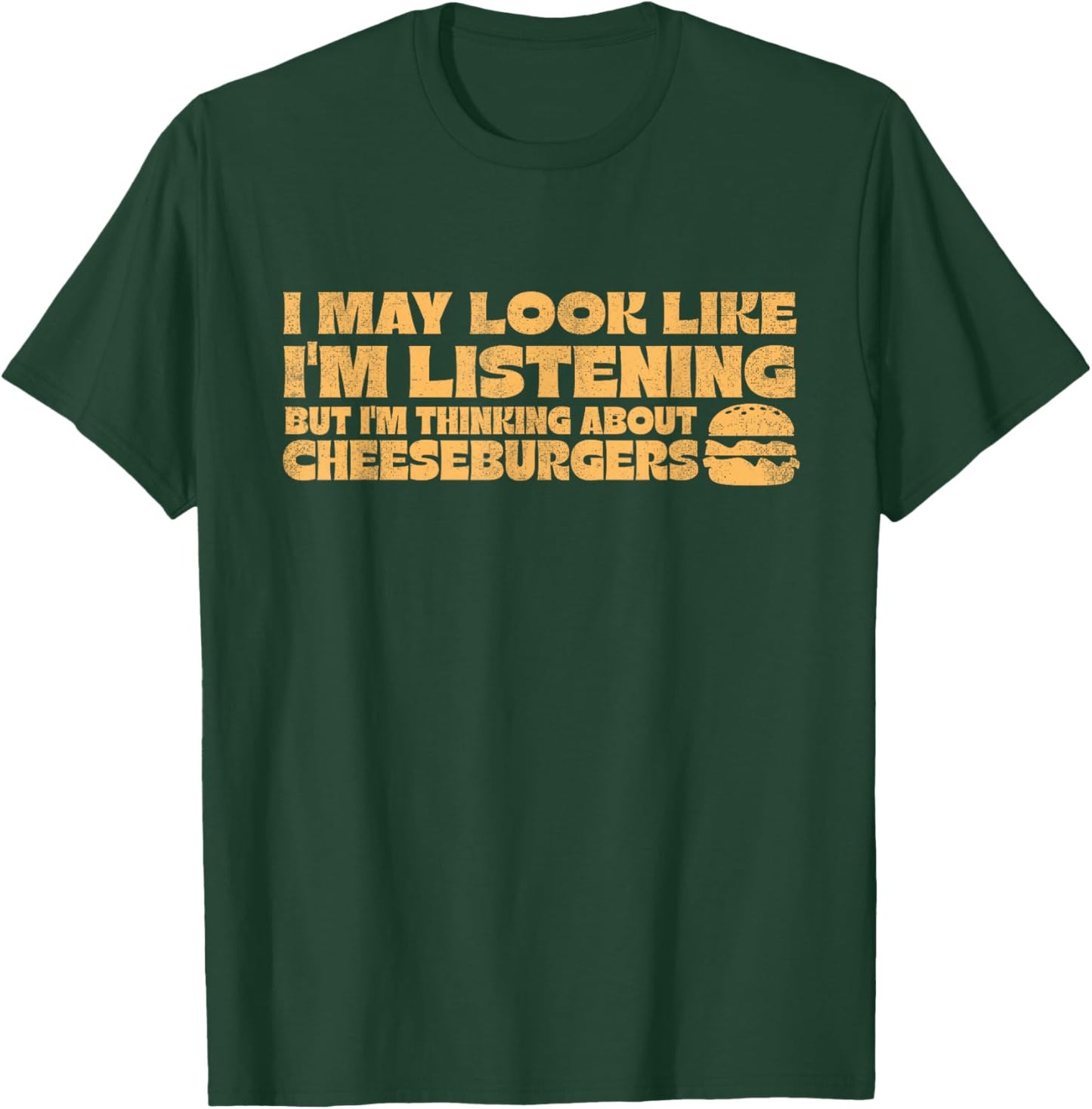 I May Look Like I'm Listening Thinking About Cheeseburgers T-Shirt - T-Shirt | Forest