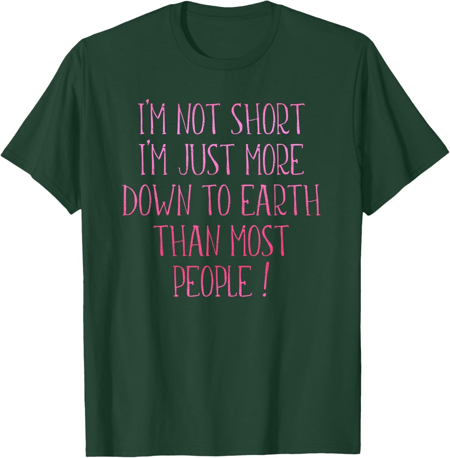 I'm Not Short I'm Just More Down To Earth Than Most People T-Shirt - T-Shirt | Forest
