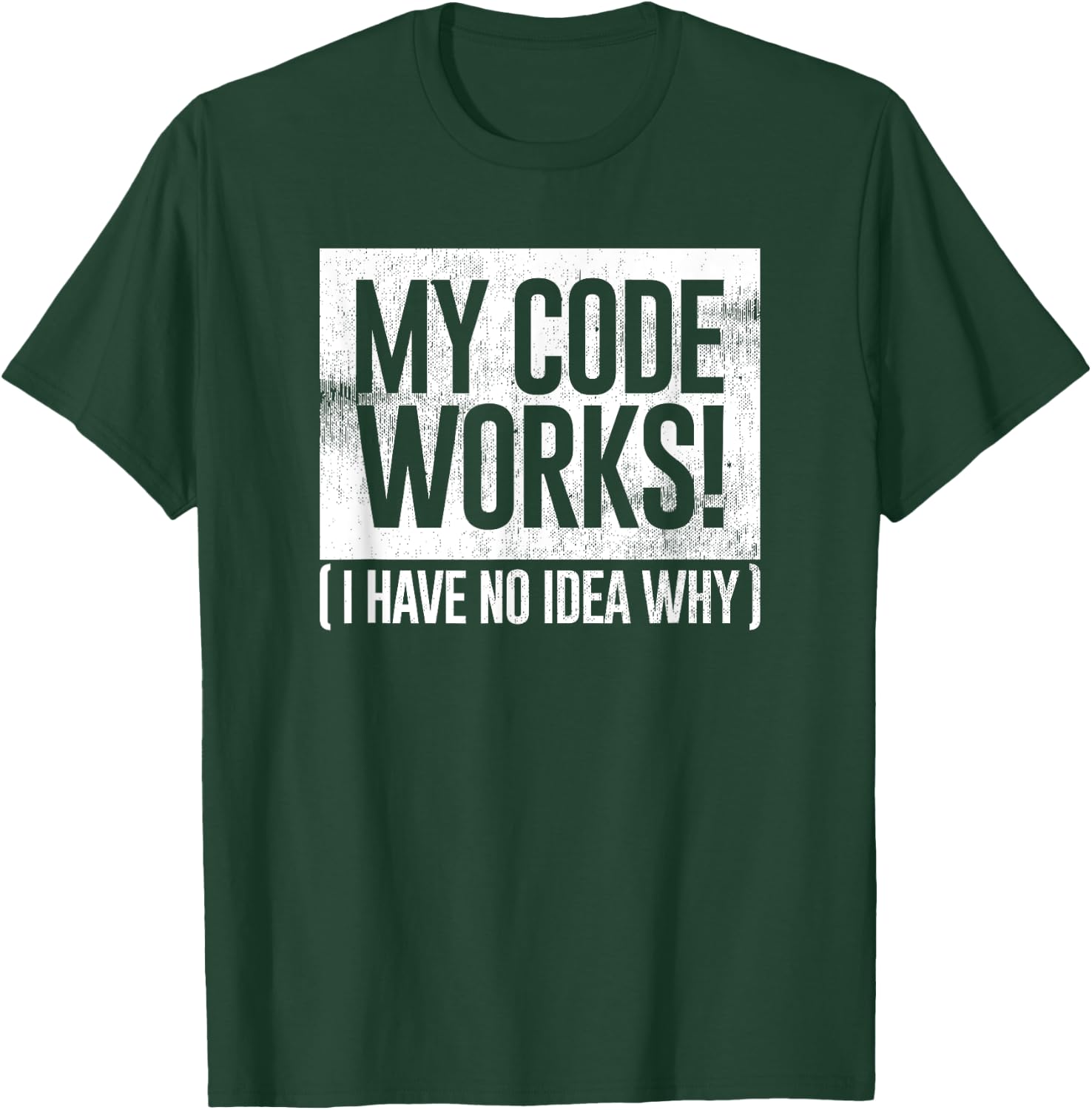 Funny Distressed My Code Works I Have No Idea Why Gift T-Shirt - T-Shirt | Forest